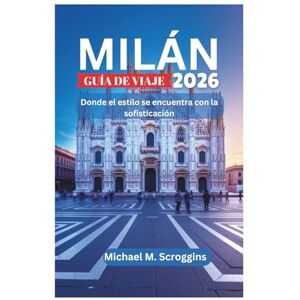 Scroggins, Michael M. MILÁN GUÍA DE VIAJE 2026: Donde el estilo se encuentra con la sofisticación Scroggins, Michael M. MILÁN GUÍA DE VIAJE 2026: Donde el estilo se encuentra con la sofisticación