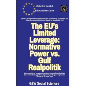 Gew Social Sciences The EU's Limited Leverage: Normative Power vs. Gulf Realpolitik (The Gulf) Gew Social Sciences The EU's Limited Leverage: Normative Power vs. Gulf Realpolitik (The Gulf)