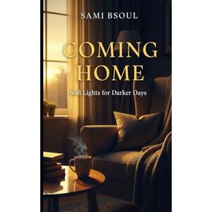 Bsoul, S. A. Coming Home: Soft Lights for Darker Days Bsoul, S. A. Coming Home: Soft Lights for Darker Days