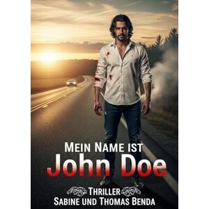 Benda, Sabine und Thomas Mein Name ist John Doe: Ein spannender Thriller und eine fatale Liebesgeschichte. Benda, Sabine und Thomas Mein Name ist John Doe: Ein spannender Thriller und eine fatale Liebesgeschichte.