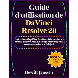 Janssen, Dewitt Guide d'utilisation de DaVinci Resolve 20: Instructions simplifiées, fonctionnalités cachées et conseils d'experts pour le montage, l'étalonnage des ... (Janssen Tech Playbook French Edition) Janssen, Dewitt Guide d'utilisation de DaVinci Resolve 20: Instructions simplifiées, fonctionnalités cachées et conseils d'experts pour le montage, l'étalonnage des ... (Janssen Tech Playbook French Edition)