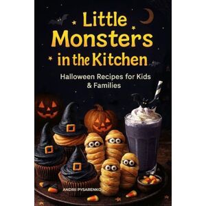 Pysarenko, Andrii Little Monsters in the Kitchen: Halloween Recipes for Kids & Families. 50 Spooky & Delicious Recipes with Professional Chef-Style Instructions and Family-Friendly Tips. (Seasonal Cookbooks) Pysarenko, Andrii Little Monsters in the Kitchen: Halloween Recipes for Kids & Families. 50 Spooky & Delicious Recipes with Professional Chef-Style Instructions and Family-Friendly Tips. (Seasonal Cookbooks)