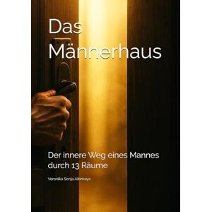 Altinkaya, Veronika Sonja Das Männerhaus: Der innere Weg eines Mannes durch 13 Räume (Die Stadt der Muster) Altinkaya, Veronika Sonja Das Männerhaus: Der innere Weg eines Mannes durch 13 Räume (Die Stadt der Muster)