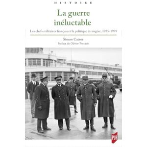 Catros, Simon La guerre inéluctable: Les chefs militaires français et la politique étrangère, 1935-1939. Préface d'Olivier Forcade Postface de Georges-Henri Soutou Catros, Simon La guerre inéluctable: Les chefs militaires français et la politique étrangère, 1935-1939. Préface d'Olivier Forcade Postface de Georges-Henri Soutou