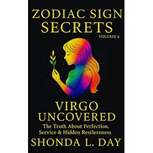 Day, Shonda Virgo Uncovered: The Truth About Perfection, Service & Hidden Restlessness (Zodiac Sign Secrets: What They Never Tell You) Day, Shonda Virgo Uncovered: The Truth About Perfection, Service & Hidden Restlessness (Zodiac Sign Secrets: What They Never Tell You)