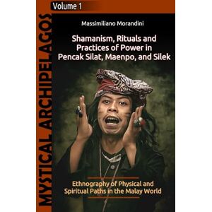 Morandini, Massimiliano Shamanism, Rituals and Practices of Power in Pencak Silat, Maenpo, and Silek: Ethnography of Physical and Spiritual Paths in the Malay World (Mystical Archipelagos) Morandini, Massimiliano Shamanism, Rituals and Practices of Power in Pencak Silat, Maenpo, and Silek: Ethnography of Physical and Spiritual Paths in the Malay World (Mystical Archipelagos)