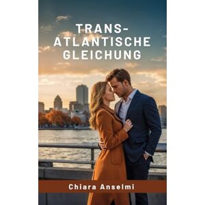 Anselmi, Chiara Transatlantische Gleichung: Eine Liebe zwischen Visa und Vertrauen Anselmi, Chiara Transatlantische Gleichung: Eine Liebe zwischen Visa und Vertrauen