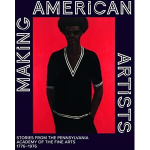 Making American Artists: Stories from the Pennsylvania Academy of the Fine Arts, 1776–1976 Making American Artists: Stories from the Pennsylvania Academy of the Fine Arts, 1776–1976