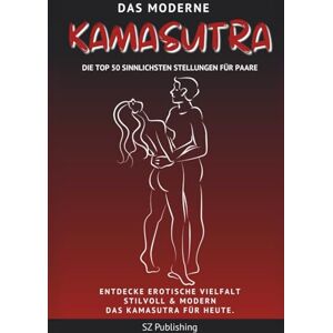 Publishing, SZ Das moderne Kamasutra – Die Top 50 sinnlichsten Stellungen für Paare: Entdecke erotische Vielfalt und prickelnde Leidenschaft: Stilvoll, verspielt & modern – das Kamasutra für heute. Publishing, SZ Das moderne Kamasutra – Die Top 50 sinnlichsten Stellungen für Paare: Entdecke erotische Vielfalt und prickelnde Leidenschaft: Stilvoll, verspielt & modern – das Kamasutra für heute.