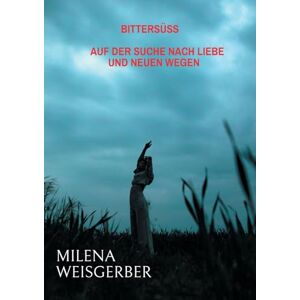 Weisgerber, Milena Bittersüß: Auf der Suche nach Liebe und neuen Wegen Weisgerber, Milena Bittersüß: Auf der Suche nach Liebe und neuen Wegen
