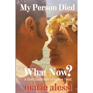 Alessi My Person Died What Now?: A Grief Guide with a Positive Twist! Alessi My Person Died What Now?: A Grief Guide with a Positive Twist!