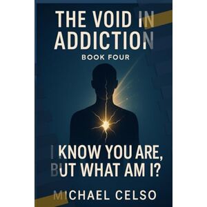 Celso, Michael I Know You Are, But What Am I?: The Void in Addiction series (Book Four) Celso, Michael I Know You Are, But What Am I?: The Void in Addiction series (Book Four)
