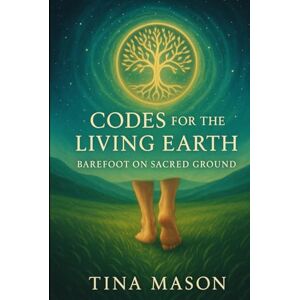 Mason, Tina CODES FOR THE LIVING EARTH: BAREFOOT ON SACRED GROUND (The Codes of Remembrance) Mason, Tina CODES FOR THE LIVING EARTH: BAREFOOT ON SACRED GROUND (The Codes of Remembrance)