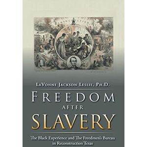 Jackson FREEDOM AFTER SLAVERY: The Black Experience and The Freedmen s Bureau in Reconstruction Texas Jackson FREEDOM AFTER SLAVERY: The Black Experience and The Freedmen s Bureau in Reconstruction Texas