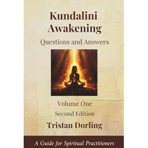 Dorling, Tristan Kundalini Awakening Questions and Answers: A Guide for Spiritual Practitioners: Volume One Dorling, Tristan Kundalini Awakening Questions and Answers: A Guide for Spiritual Practitioners: Volume One