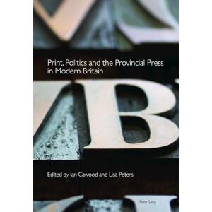 Print, Politics and the Provincial Press in Modern Britain: 1 (Printing History and Culture) Print, Politics and the Provincial Press in Modern Britain: 1 (Printing History and Culture)