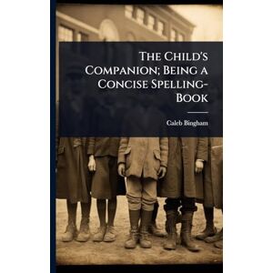 Bingham, Caleb The Child's Companion; Being a Concise Spelling-Book Bingham, Caleb The Child's Companion; Being a Concise Spelling-Book