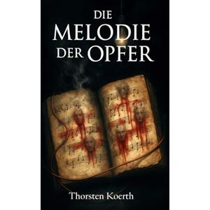 Koerth, Thorsten Melodie der Opfer: Hinter jedem Lied schweigt ein Schrei.: Ein düsterer Musikthriller über eine verfluchte Partitur – und den Preis des Ruhms. Koerth, Thorsten Melodie der Opfer: Hinter jedem Lied schweigt ein Schrei.: Ein düsterer Musikthriller über eine verfluchte Partitur – und den Preis des Ruhms.