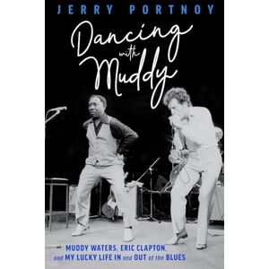 Jerry Portnoy Dancing with Muddy: Muddy Waters, Eric Clapton, and My Lucky Life In and Out of the Blues Jerry Portnoy Dancing with Muddy: Muddy Waters, Eric Clapton, and My Lucky Life In and Out of the Blues