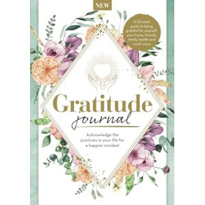 Future Publishing Ltd Gratitude Journal: Acknowledge the positives in your life for a happier mindset Future Publishing Ltd Gratitude Journal: Acknowledge the positives in your life for a happier mindset