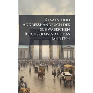 Anonymous Staats- und Addresshandbuch des schwäbischen Reichskraises auf das Jahr 1794 Anonymous Staats- und Addresshandbuch des schwäbischen Reichskraises auf das Jahr 1794