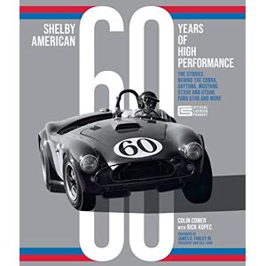 Comer, Colin Shelby American 60 Years of High Performance: The Stories Behind the Cobra, Daytona, Mustang GT350 and GT500, Ford GT40 and More Comer, Colin Shelby American 60 Years of High Performance: The Stories Behind the Cobra, Daytona, Mustang GT350 and GT500, Ford GT40 and More