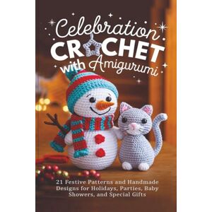 Shortle, Sally Celebration Crochet with Amigurumi: 21 Festive Patterns and Handmade Designs for Holidays, Parties, Baby Showers, and Special Gifts Shortle, Sally Celebration Crochet with Amigurumi: 21 Festive Patterns and Handmade Designs for Holidays, Parties, Baby Showers, and Special Gifts