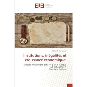 Naimbayel, Djékondé Institutions, inégalités et croissance économique:: Quelles interactions dans les pays d’Afrique Sub-saharienne? Deuxième Édition Naimbayel, Djékondé Institutions, inégalités et croissance économique:: Quelles interactions dans les pays d’Afrique Sub-saharienne? Deuxième Édition
