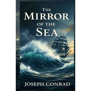 Conrad, Joseph The Mirror of the Sea: Memories and Impressions Conrad, Joseph The Mirror of the Sea: Memories and Impressions