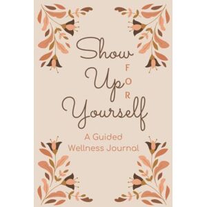 Wellness, PersoNell Show Up FOR Yourself: A Wellness Journal for Christian Women With Prompts To Help You Show Up FOR Yourself Like You Do For Others Wellness, PersoNell Show Up FOR Yourself: A Wellness Journal for Christian Women With Prompts To Help You Show Up FOR Yourself Like You Do For Others