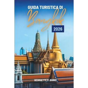 Baird, Georgette P. GUIDA TURISTICA DI Bangkok 2026: Il percorso di un esploratore amichevole attraverso la capitale della Thailandia Baird, Georgette P. GUIDA TURISTICA DI Bangkok 2026: Il percorso di un esploratore amichevole attraverso la capitale della Thailandia