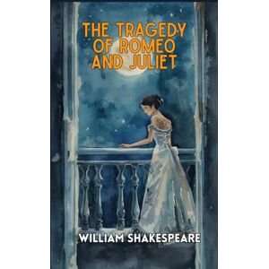 WILLIAM SHAKESPEARE THE TRAGEDY OF ROMEO AND JULIET WILLIAM SHAKESPEARE THE TRAGEDY OF ROMEO AND JULIET