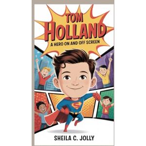 C. Jolly, Sheila Tom Holland: A Hero On and Off Screen C. Jolly, Sheila Tom Holland: A Hero On and Off Screen
