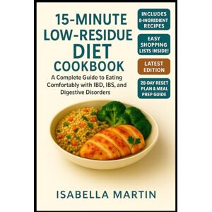 Martin, Isabella 15-MINUTE LOW-RESIDUE DIET COOKBOOK: “A Complete Guide to Eating Comfortably with IBD, IBS, and Digestive Disorders” Martin, Isabella 15-MINUTE LOW-RESIDUE DIET COOKBOOK: “A Complete Guide to Eating Comfortably with IBD, IBS, and Digestive Disorders”