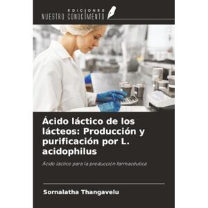 Thangavelu, Sornalatha Ácido láctico de los lácteos: Producción y purificación por L. acidophilus: Ácido láctico para la producción farmacéutica Thangavelu, Sornalatha Ácido láctico de los lácteos: Producción y purificación por L. acidophilus: Ácido láctico para la producción farmacéutica