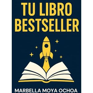 Moya Ochoa, Marbella Yeniree TU LIBRO BETSELLER: La fórmula para autopublicar y vender con éxito Moya Ochoa, Marbella Yeniree TU LIBRO BETSELLER: La fórmula para autopublicar y vender con éxito