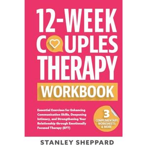 Stanley 12-Week Couples Therapy Workbook: Essential Exercises for Enhancing Communication Skills, Deepening Intimacy, and Strengthening Your Relationship ... Focused Therapy (EFT) (Relationship Books) Stanley 12-Week Couples Therapy Workbook: Essential Exercises for Enhancing Communication Skills, Deepening Intimacy, and Strengthening Your Relationship ... Focused Therapy (EFT) (Relationship Books)