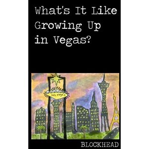 Blockhead What's It Like Growing Up in Vegas? Blockhead What's It Like Growing Up in Vegas?