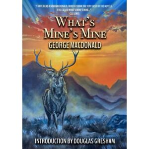 MacDonald, George What's Mine's Mine: A Highland epic, (rated "the BEST of all MacDonald's novels" by C S Lewis!) Complete and Unabridged MacDonald, George What's Mine's Mine: A Highland epic, (rated "the BEST of all MacDonald's novels" by C S Lewis!) Complete and Unabridged