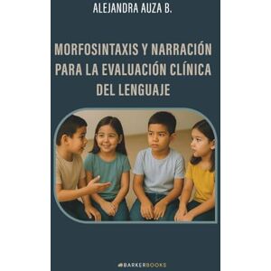 Auza B., Alejandra Morfosintaxis y narración para la evaluación clínica del lenguaje Auza B., Alejandra Morfosintaxis y narración para la evaluación clínica del lenguaje