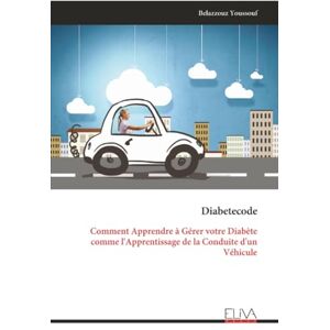 Youssouf, Belazzouz Diabetecode: Comment Apprendre à Gérer votre Diabète comme l'Apprentissage de la Conduite d'un Véhicule Youssouf, Belazzouz Diabetecode: Comment Apprendre à Gérer votre Diabète comme l'Apprentissage de la Conduite d'un Véhicule