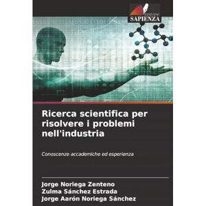 Noriega Zenteno, Jorge Ricerca scientifica per risolvere i problemi nell'industria: Conoscenze accademiche ed esperienza Noriega Zenteno, Jorge Ricerca scientifica per risolvere i problemi nell'industria: Conoscenze accademiche ed esperienza