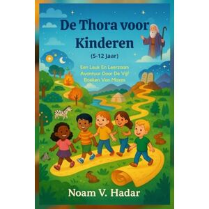 Hadar, Noam V. De Thora voor Kinderen (5-12 Jaar): Een Leuk En Leerzaam Avontuur Door De Vijf Boeken Van Mozes Hadar, Noam V. De Thora voor Kinderen (5-12 Jaar): Een Leuk En Leerzaam Avontuur Door De Vijf Boeken Van Mozes