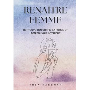 Haegman, Théa RENAÎTRE FEMME: Et si tu arrêtais enfin de t’oublier ? Haegman, Théa RENAÎTRE FEMME: Et si tu arrêtais enfin de t’oublier ?