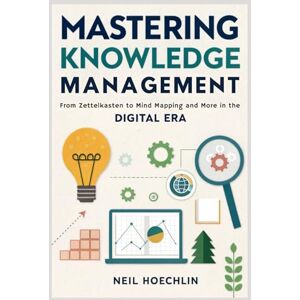 Hoechlin, Neil Mastering Knowledge Management: From Zettelkasten to Mind Mapping and More in the Digital Era Hoechlin, Neil Mastering Knowledge Management: From Zettelkasten to Mind Mapping and More in the Digital Era