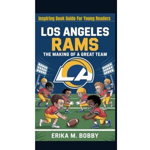 M. Bobby, Erika LOS ANGELES RAMS: The Making Of A Great Team (Inspiring Book Guide For Young Readers) M. Bobby, Erika LOS ANGELES RAMS: The Making Of A Great Team (Inspiring Book Guide For Young Readers)
