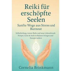 Brinkmann, Cornelia Reiki für erschöpfte Seelen – Sanfte Wege aus Stress und Burnout: Selbstheilung, innere Ruhe & neue Lebensfreude Mit Reiki Körper, Geist & Seele in Balance bringen und Energie tanken Brinkmann, Cornelia Reiki für erschöpfte Seelen – Sanfte Wege aus Stress und Burnout: Selbstheilung, innere Ruhe & neue Lebensfreude Mit Reiki Körper, Geist & Seele in Balance bringen und Energie tanken