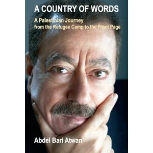 A Atwan A Country of Words: The Life of Abdel Bari Atwan: A Palestinian Journey from the Refugee Camp to the Front Page A Atwan A Country of Words: The Life of Abdel Bari Atwan: A Palestinian Journey from the Refugee Camp to the Front Page