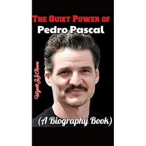 Rowe, Wyatt J.J. The Quiet Power of Pedro Pascal (A Biography Book): How Vulnerability Made Him a Hero Rowe, Wyatt J.J. The Quiet Power of Pedro Pascal (A Biography Book): How Vulnerability Made Him a Hero
