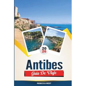WEST, REBECCA ANTIBES GUÍA DE VIAJE 2026: Principales atracciones, mejores hoteles, restaurantes, playas y excursiones de un día en la Riviera Francesa WEST, REBECCA ANTIBES GUÍA DE VIAJE 2026: Principales atracciones, mejores hoteles, restaurantes, playas y excursiones de un día en la Riviera Francesa